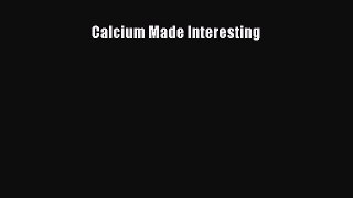 Read Calcium Made Interesting Ebook Free