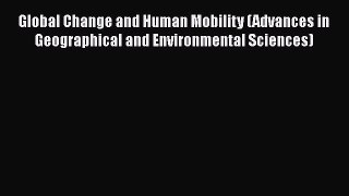 Read Global Change and Human Mobility (Advances in Geographical and Environmental Sciences)