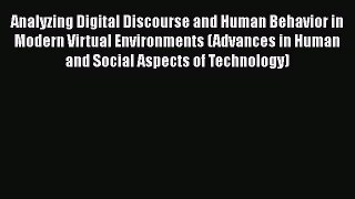 Read Analyzing Digital Discourse and Human Behavior in Modern Virtual Environments (Advances