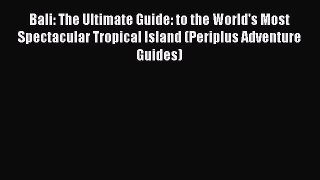 Read Bali: The Ultimate Guide: to the World's Most Spectacular Tropical Island (Periplus Adventure