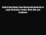 Read Deduct Everything!: Save Money with Hundreds of Legal Tax Breaks Credits Write-Offs and