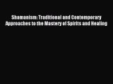 Download Shamanism: Traditional and Contemporary Approaches to the Mastery of Spirits and Healing