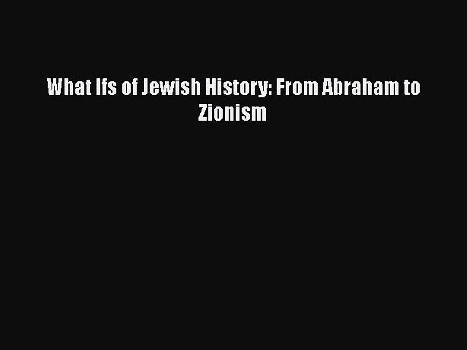 Read What Ifs of Jewish History: From Abraham to Zionism Ebook Online