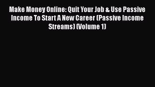 Read Make Money Online: Quit Your Job & Use Passive Income To Start A New Career (Passive Income