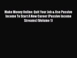 Read Make Money Online: Quit Your Job & Use Passive Income To Start A New Career (Passive Income