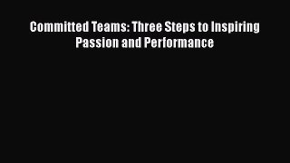 Download Committed Teams: Three Steps to Inspiring Passion and Performance PDF Free