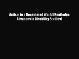 Read Autism in a Decentered World (Routledge Advances in Disability Studies) PDF Free
