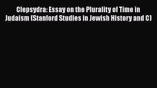 Read Clepsydra: Essay on the Plurality of Time in Judaism (Stanford Studies in Jewish History