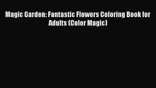 Read Magic Garden: Fantastic Flowers Coloring Book for Adults (Color Magic) Ebook Free