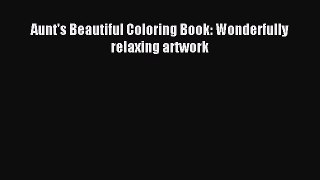 Read Aunt's Beautiful Coloring Book: Wonderfully relaxing artwork Ebook Free