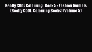 Read Really COOL Colouring   Book 5 : Fashion Animals (Really COOL  Colouring Books) (Volume
