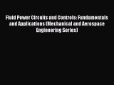 Read Fluid Power Circuits and Controls: Fundamentals and Applications (Mechanical and Aerospace