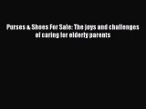 Read Purses & Shoes For Sale: The joys and challenges of caring for elderly parents Ebook Free
