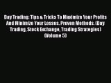 Read Day Trading: Tips & Tricks To Maximize Your Profits And Minimize Your Losses. Proven Methods.