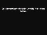 Download Do I Have to Give Up Me to Be Loved by You: Second Edition Free Books