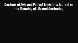 Download Gardens of Awe and Folly: A Traveler's Journal on the Meaning of Life and Gardening