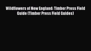 Read Wildflowers of New England: Timber Press Field Guide (Timber Press Field Guides) Ebook