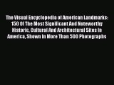 Read The Visual Encyclopedia of American Landmarks: 150 Of The Most Significant And Noteworthy