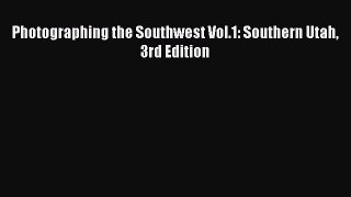 Download Photographing the Southwest Vol.1: Southern Utah 3rd Edition PDF Free