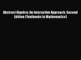 Download Abstract Algebra: An Interactive Approach Second Edition (Textbooks in Mathematics)