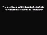 Download Teaching History and the Changing Nation State: Transnational and Intranational Perspectives