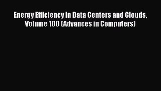 Read Energy Efficiency in Data Centers and Clouds Volume 100 (Advances in Computers) Ebook