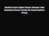 Read Smaller Faster Lighter Denser Cheaper: How Innovation Keeps Proving the Catastrophists