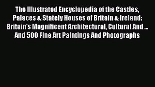Read The Illustrated Encyclopedia of the Castles Palaces & Stately Houses of Britain & Ireland: