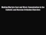 Read Making Martyrs East and West: Canonization in the Catholic and Russian Orthodox Churches