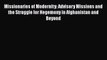 Download Missionaries of Modernity: Advisory Missions and the Struggle for Hegemony in Afghanistan