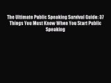 Read The Ultimate Public Speaking Survival Guide: 37 Things You Must Know When You Start Public