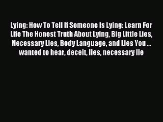 Read Lying: How To Tell If Someone Is Lying: Learn For Life The Honest Truth About Lying Big