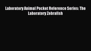 Read Laboratory Animal Pocket Reference Series: The Laboratory Zebrafish Ebook Free