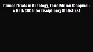 Read Clinical Trials in Oncology Third Edition (Chapman & Hall/CRC Interdisciplinary Statistics)