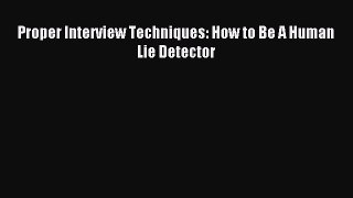 Download Proper Interview Techniques: How to Be A Human Lie Detector Ebook Free