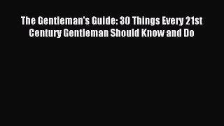 Download The Gentleman's Guide: 30 Things Every 21st Century Gentleman Should Know and Do Ebook