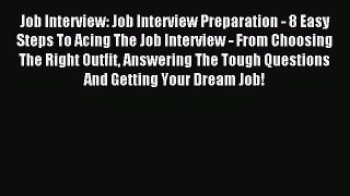 Read Job Interview: Job Interview Preparation - 8 Easy Steps To Acing The Job Interview - From