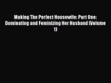Download Making The Perfect Housewife: Part One: Dominating and Feminizing Her Husband (Volume