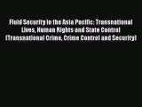 Read Fluid Security in the Asia Pacific: Transnational Lives Human Rights and State Control