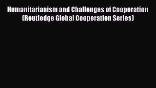 Download Humanitarianism and Challenges of Cooperation (Routledge Global Cooperation Series)