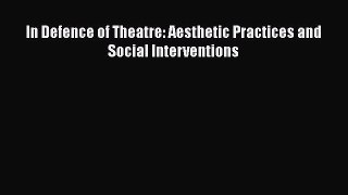 Read In Defence of Theatre: Aesthetic Practices and Social Interventions Ebook Free
