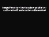 Read Integral Advantage: Revisiting Emerging Markets and Societies (Transformation and Innovation)