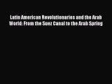 Download Latin American Revolutionaries and the Arab World: From the Suez Canal to the Arab