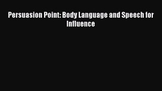 Download Persuasion Point: Body Language and Speech for Influence Ebook Online