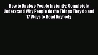 Read How to Analyze People Instantly: Completely Understand Why People do the Things They do
