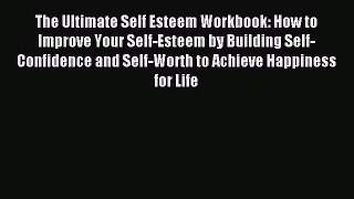 Read The Ultimate Self Esteem Workbook: How to Improve Your Self-Esteem by Building Self-Confidence