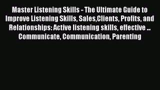 Read Master Listening Skills - The Ultimate Guide to Improve Listening Skills SalesClients