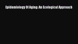 Read Epidemiology Of Aging: An Ecological Approach Ebook Free