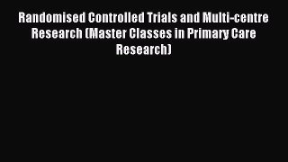 Read Randomised Controlled Trials and Multi-centre Research (Master Classes in Primary Care