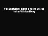 Download Work Your Wealth: 9 Steps to Making Smarter Choices With Your Money Ebook Free